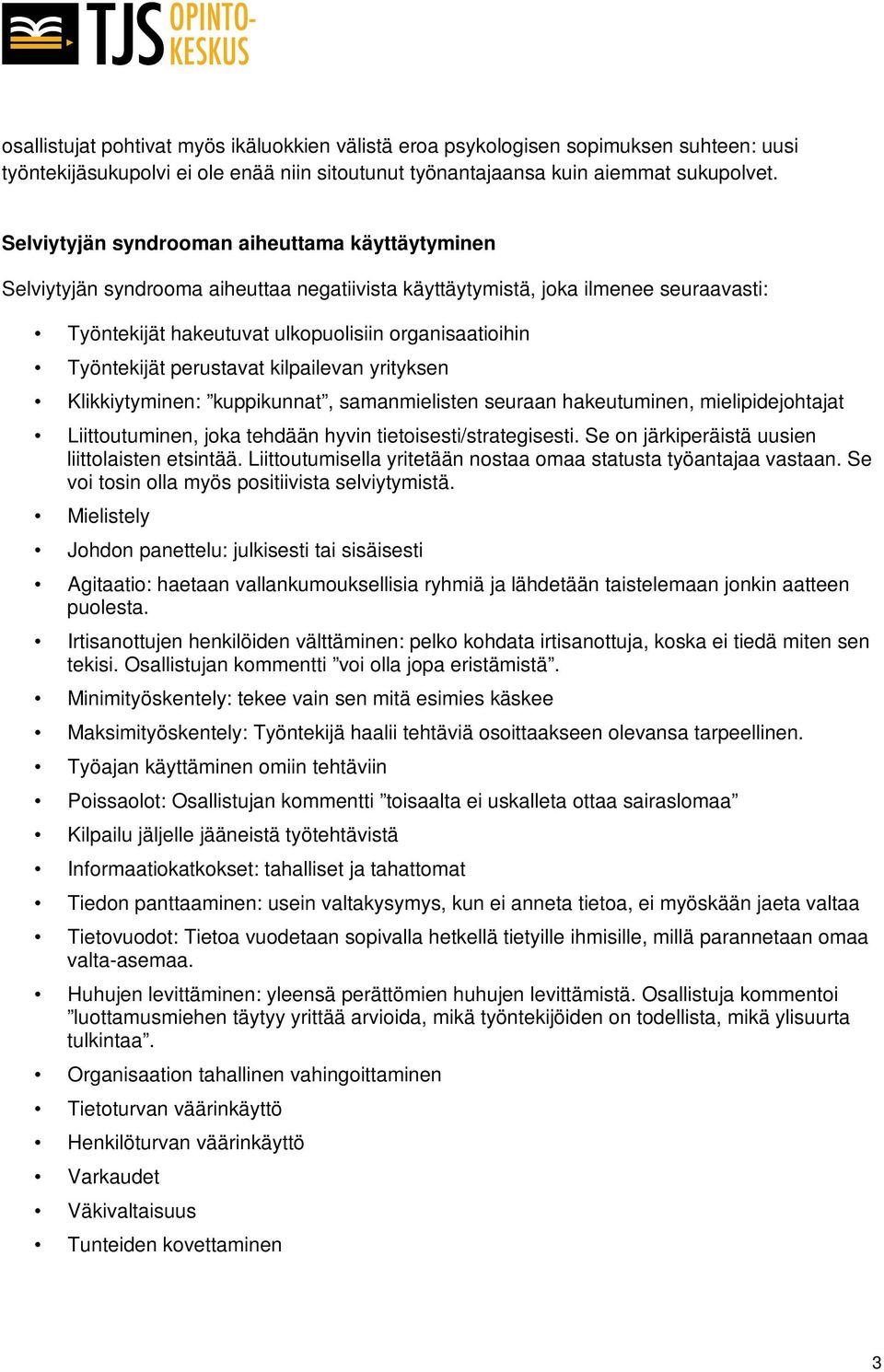 Työntekijät perustavat kilpailevan yrityksen Klikkiytyminen: kuppikunnat, samanmielisten seuraan hakeutuminen, mielipidejohtajat Liittoutuminen, joka tehdään hyvin tietoisesti/strategisesti.