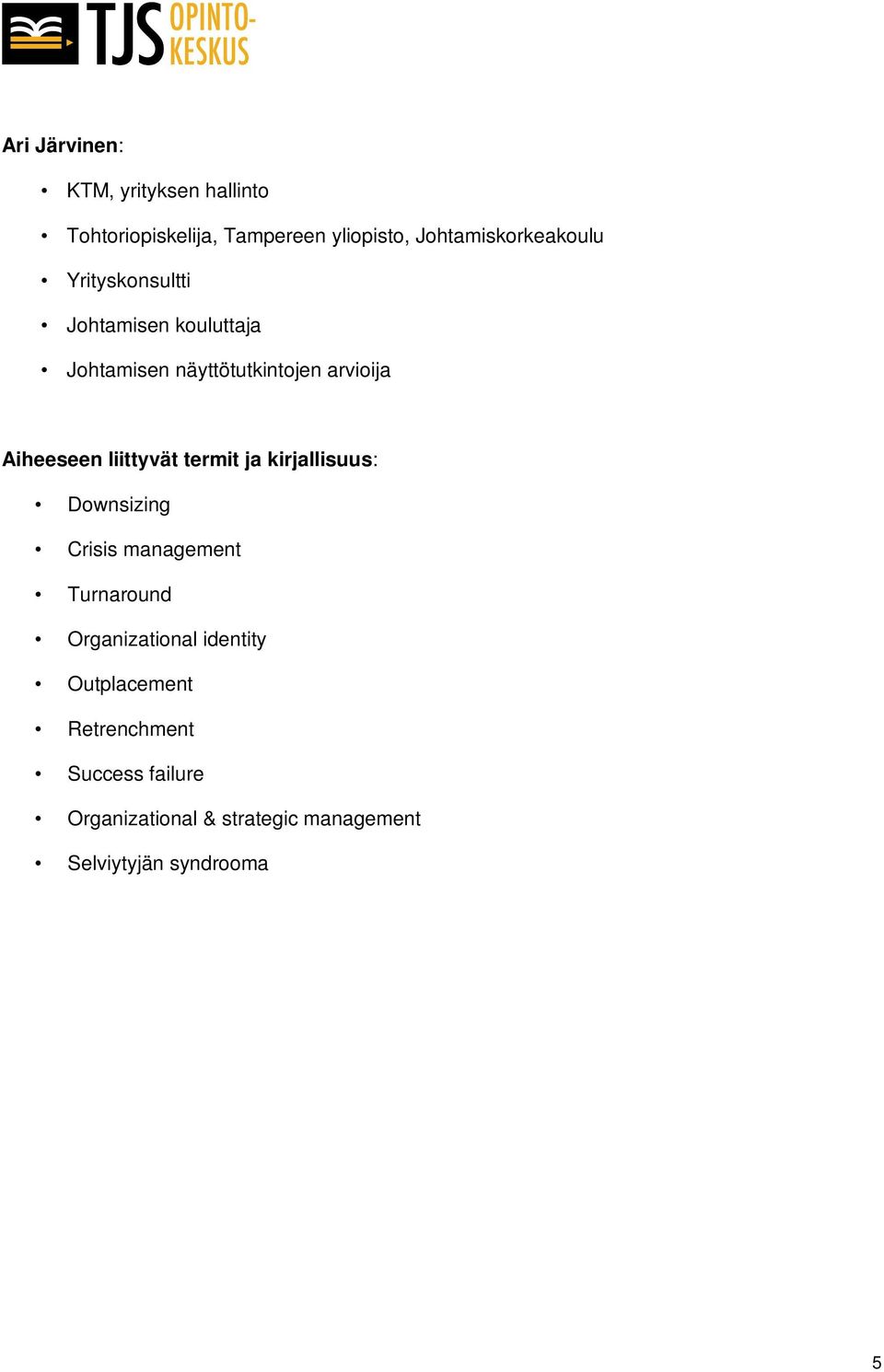 Aiheeseen liittyvät termit ja kirjallisuus: Downsizing Crisis management Turnaround