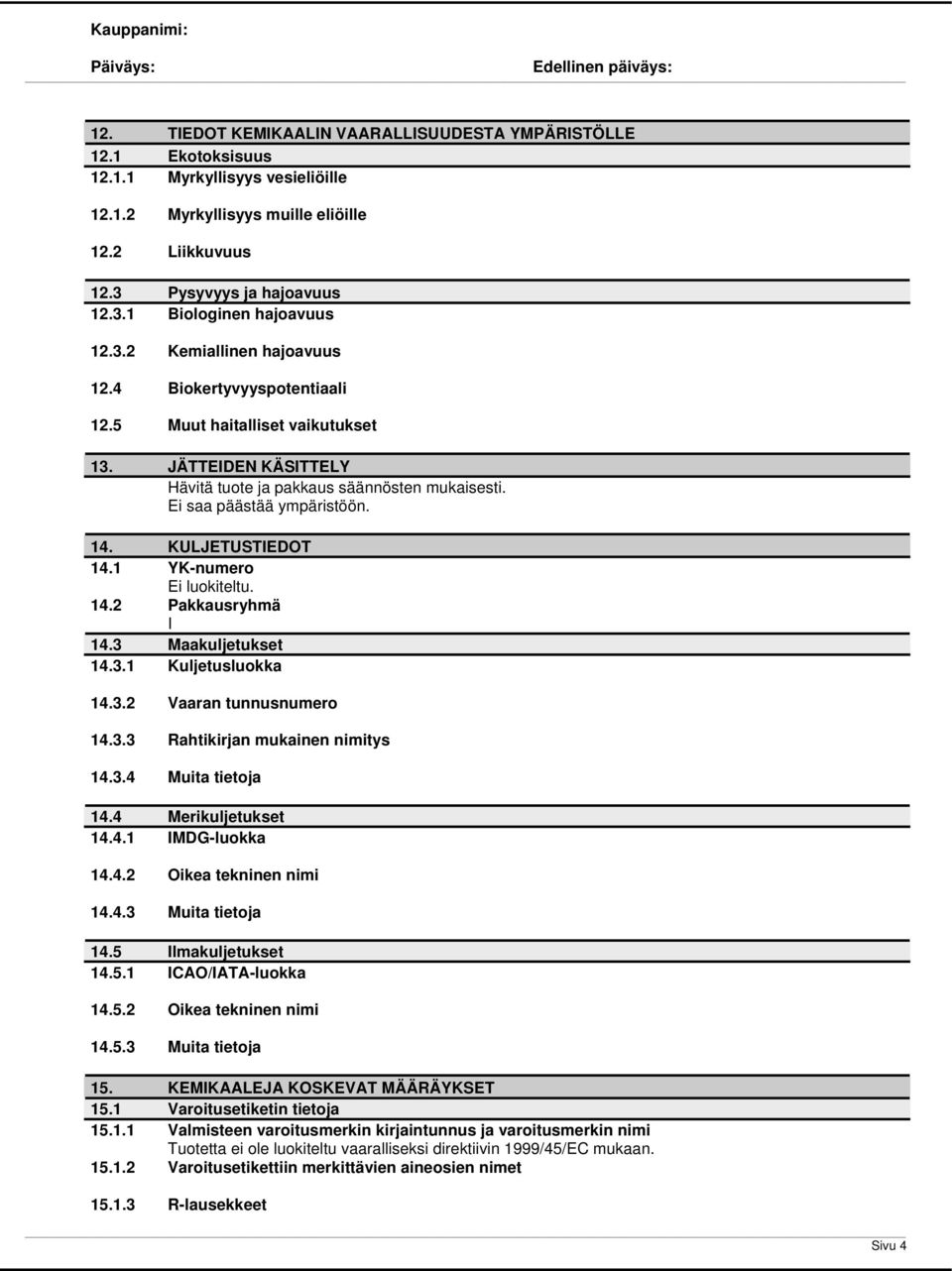 KULJETUSTIEDOT 14.1 YK-numero Ei luokiteltu. 14.2 Pakkausryhmä I 14.3 Maakuljetukset 14.3.1 Kuljetusluokka 14.3.2 Vaaran tunnusnumero 14.3.3 Rahtikirjan mukainen nimitys 14.3.4 Muita tietoja 14.