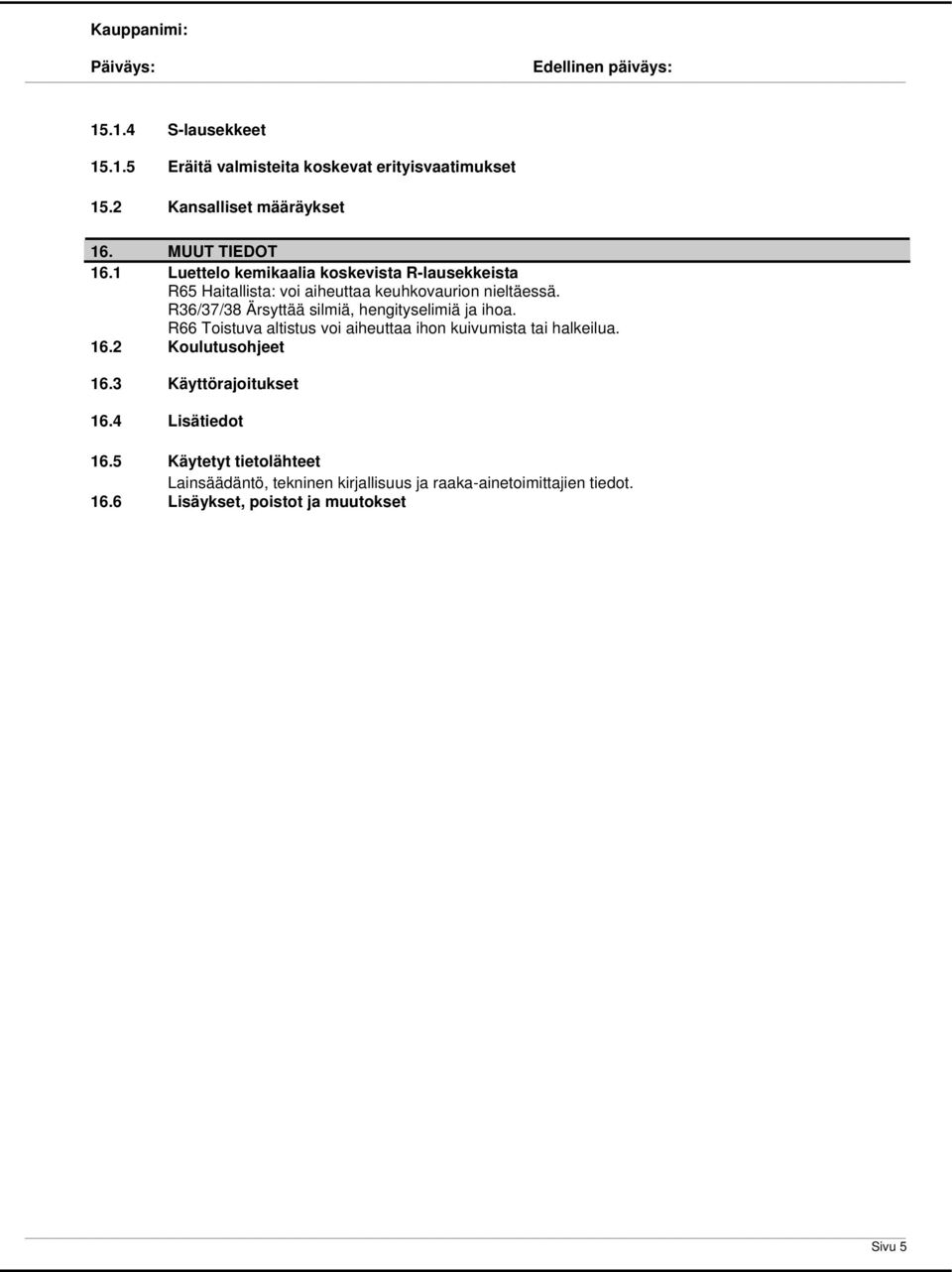 R36/37/38 Ärsyttää silmiä, hengityselimiä ja ihoa. R66 Toistuva altistus voi aiheuttaa ihon kuivumista tai halkeilua. 16.