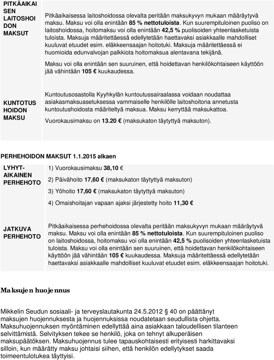 Maksuja määritettäessä edellytetään haettavaksi asiakkaalle mahdolliset kuuluvat etuudet esim. eläkkeensaajan hoitotuki.