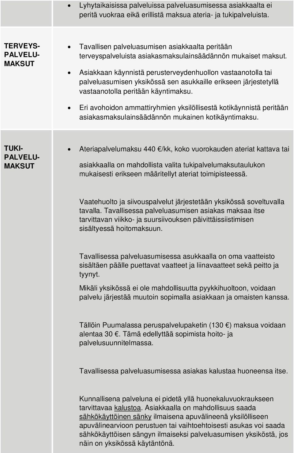 Asiakkaan käynnistä perusterveydenhuollon vastaanotolla tai palveluasumisen yksikössä sen asukkaille erikseen järjestetyllä vastaanotolla peritään käyntimaksu.