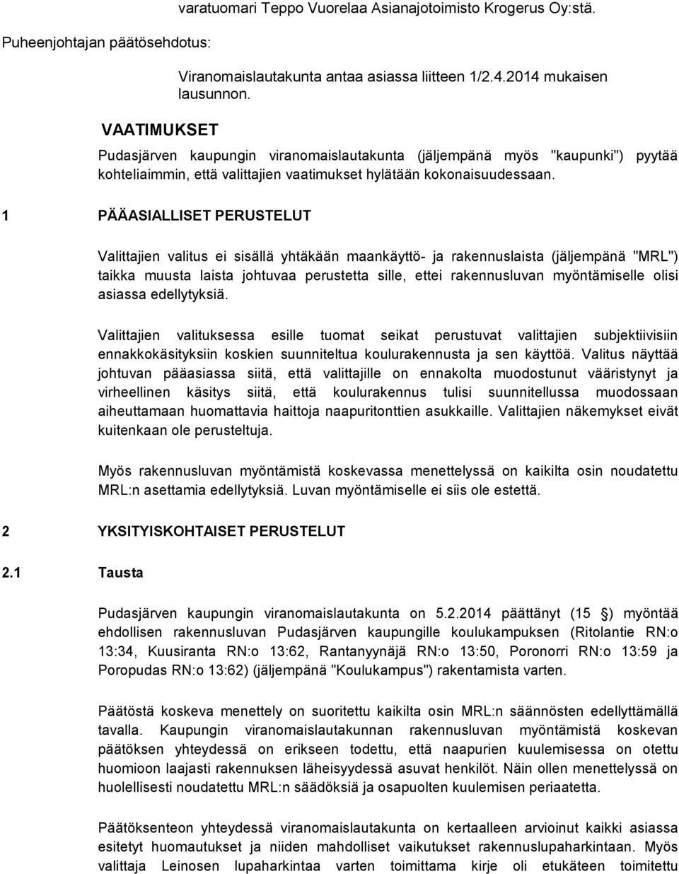 1 PÄÄASIALLISET PERUSTELUT Valittajien valitus ei sisällä yhtäkään maankäyttö- ja rakennuslaista (jäljempänä "MRL") taikka muusta laista johtuvaa perustetta sille, ettei rakennusluvan myöntämiselle