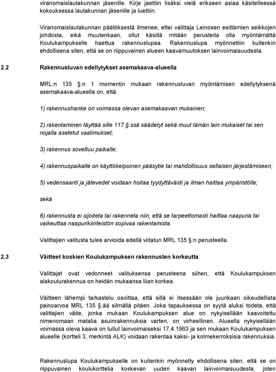rakennuslupaa. Rakennuslupa myönnettiin kuitenkin ehdollisena siten, että se on riippuvainen alueen kaavamuutoksen lainvoimaisuudesta. 2.