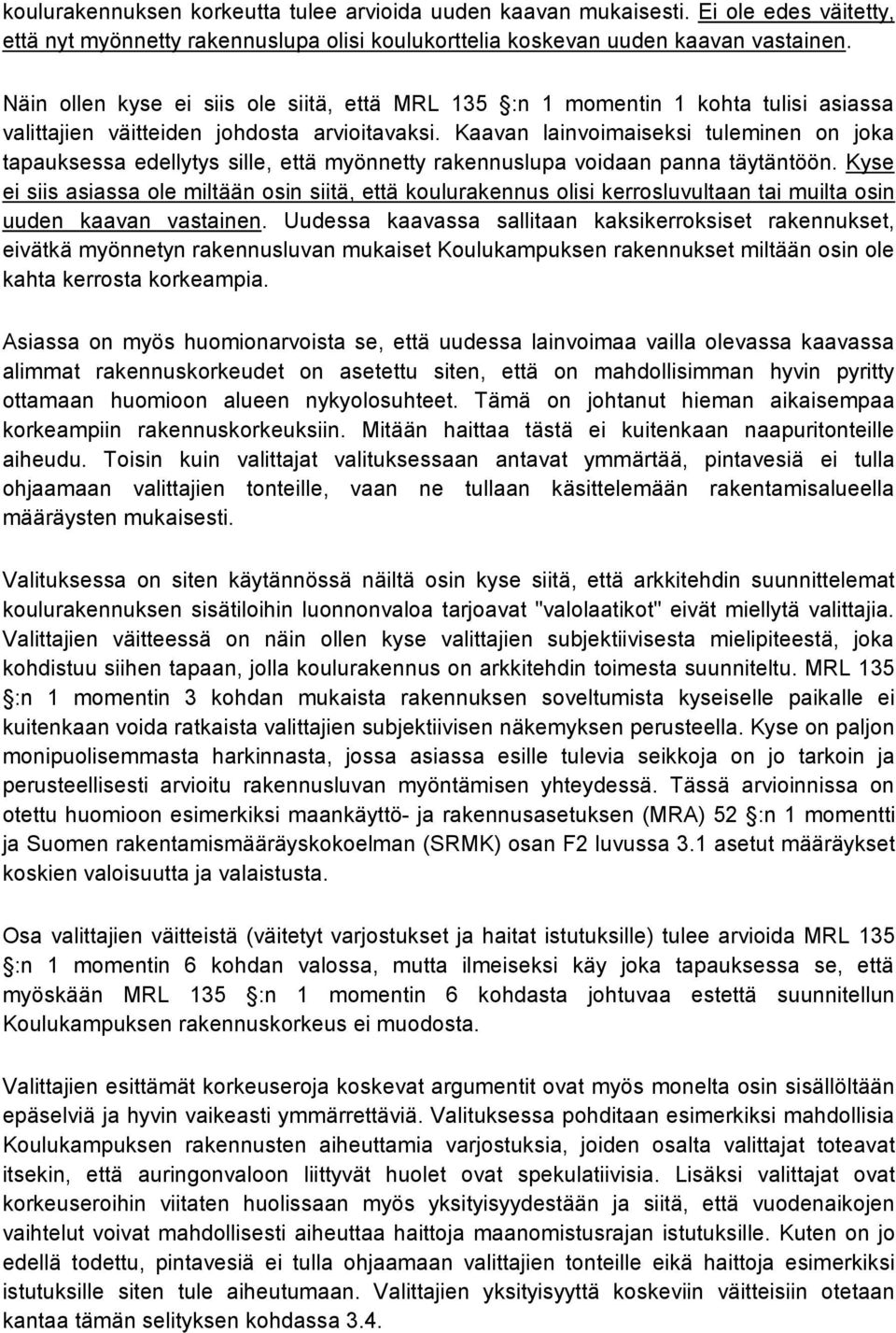 Kaavan lainvoimaiseksi tuleminen on joka tapauksessa edellytys sille, että myönnetty rakennuslupa voidaan panna täytäntöön.