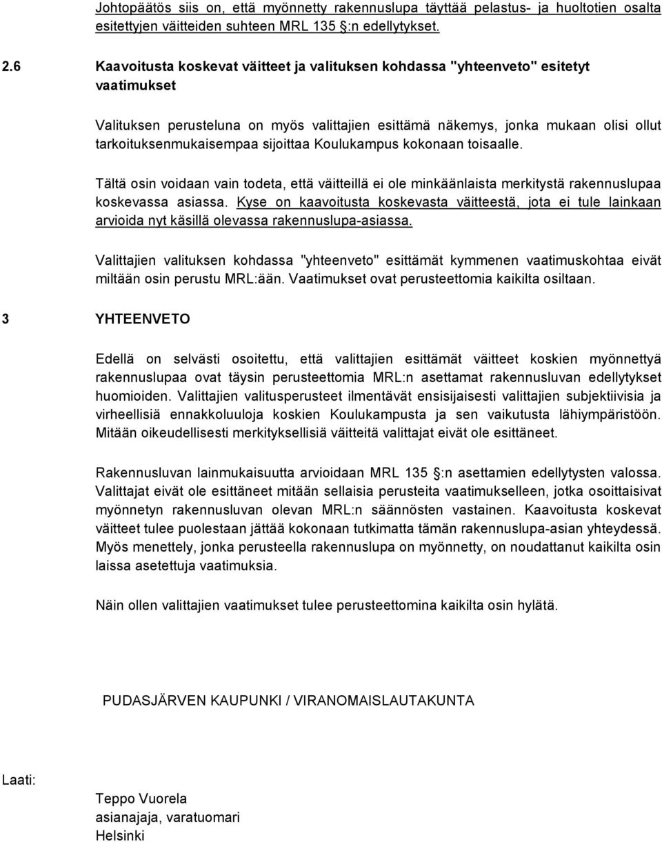 sijoittaa Koulukampus kokonaan toisaalle. Tältä osin voidaan vain todeta, että väitteillä ei ole minkäänlaista merkitystä rakennuslupaa koskevassa asiassa.
