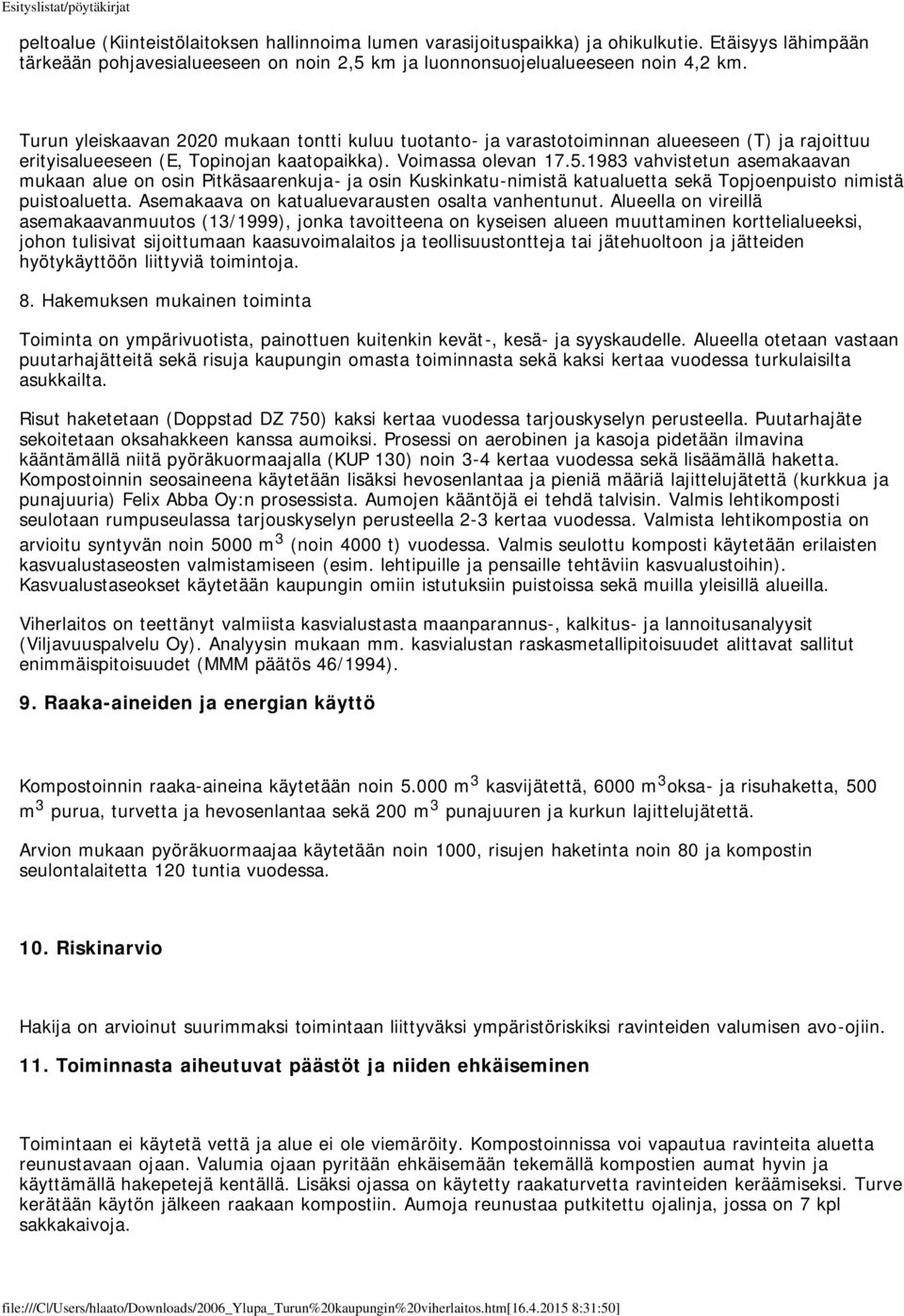 1983 vahvistetun asemakaavan mukaan alue on osin Pitkäsaarenkuja- ja osin Kuskinkatu-nimistä katualuetta sekä Topjoenpuisto nimistä puistoaluetta. Asemakaava on katualuevarausten osalta vanhentunut.
