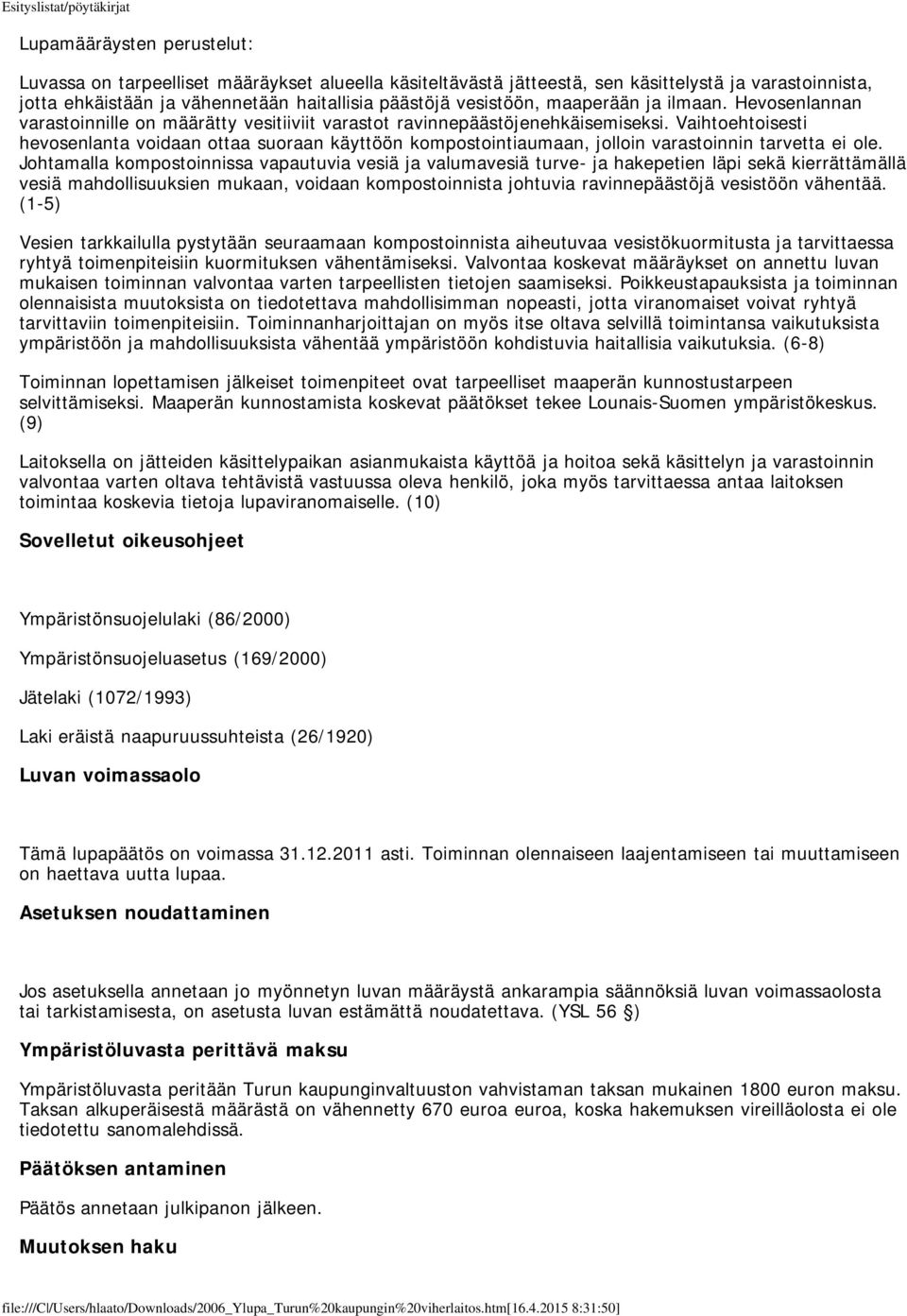 Vaihtoehtoisesti hevosenlanta voidaan ottaa suoraan käyttöön kompostointiaumaan, jolloin varastoinnin tarvetta ei ole.