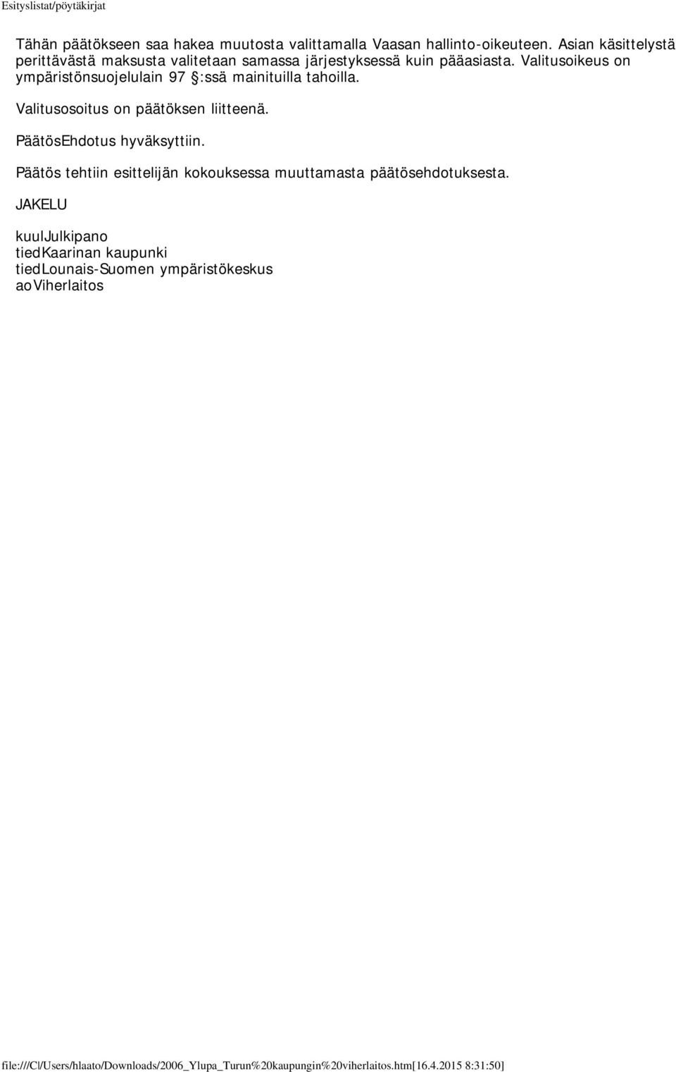 Valitusoikeus on ympäristönsuojelulain 97 :ssä mainituilla tahoilla. Valitusosoitus on päätöksen liitteenä.