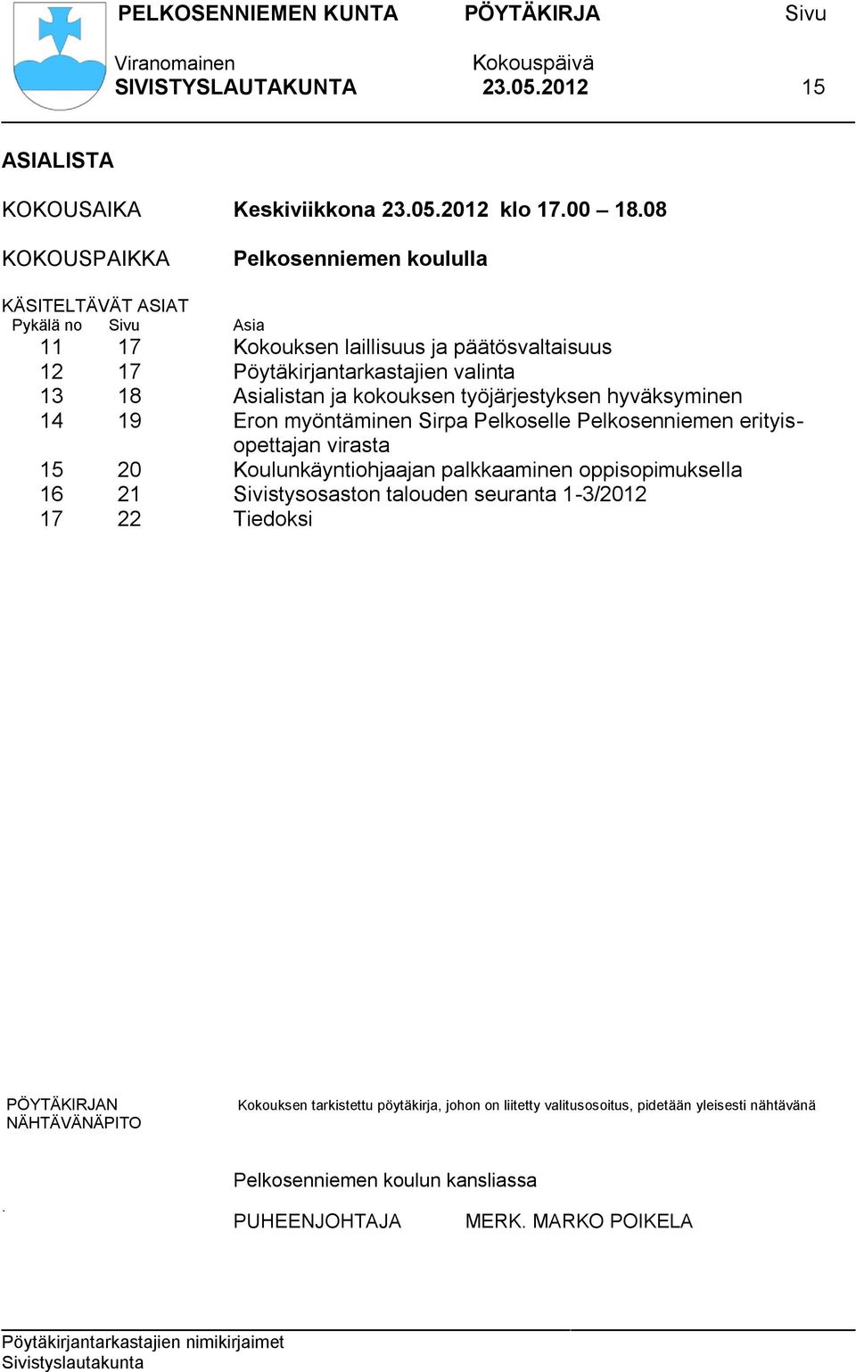 Asialistan ja kokouksen työjärjestyksen hyväksyminen 14 19 Eron myöntäminen Sirpa Pelkoselle Pelkosenniemen erityisopettajan virasta 15 20 Koulunkäyntiohjaajan palkkaaminen