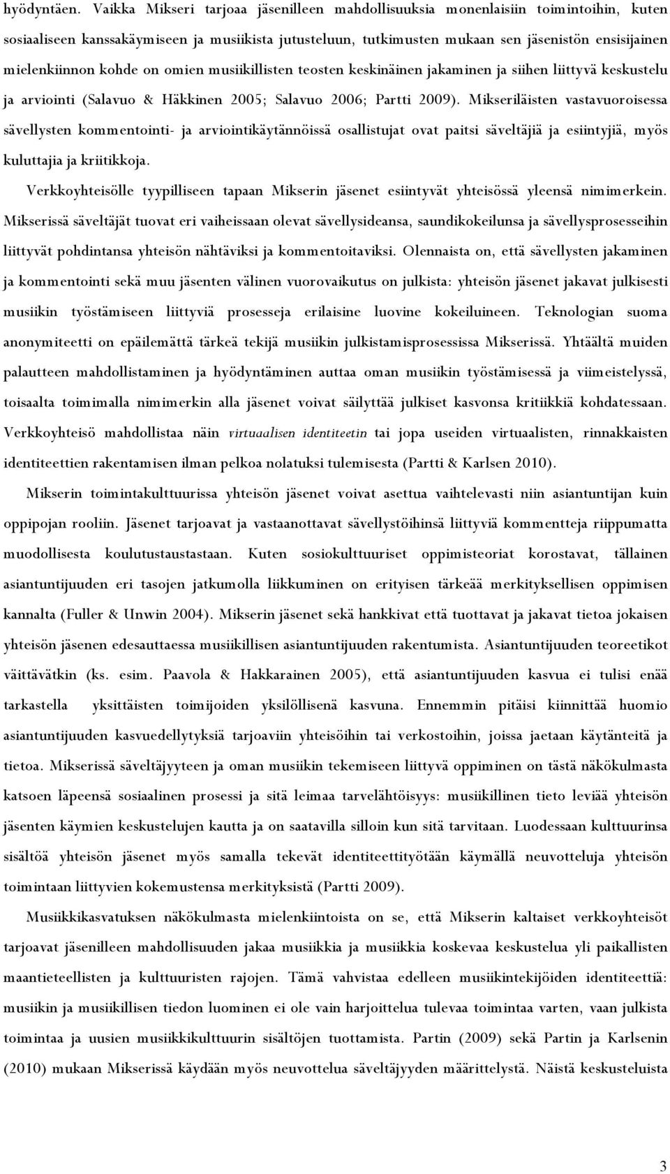 mielenkiinnon kohde on omien musiikillisten teosten keskinäinen jakaminen ja siihen liittyvä keskustelu ja arviointi (Salavuo & Häkkinen 2005; Salavuo 2006; Partti 2009).