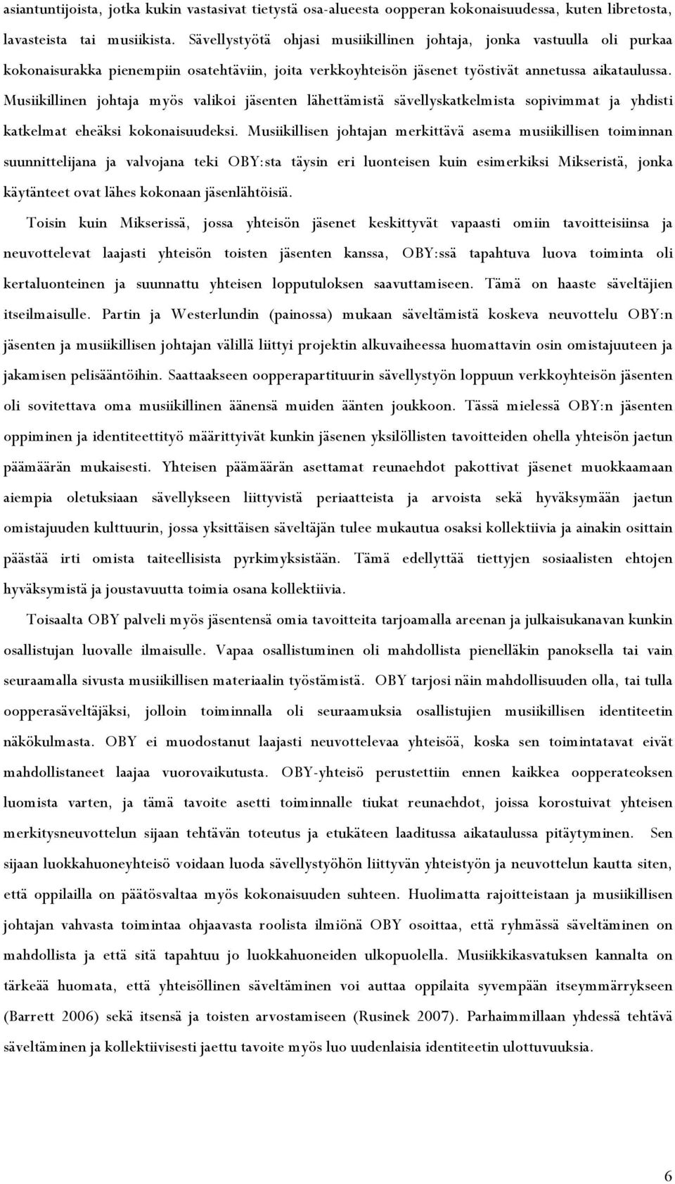 Musiikillinen johtaja myös valikoi jäsenten lähettämistä sävellyskatkelmista sopivimmat ja yhdisti katkelmat eheäksi kokonaisuudeksi.