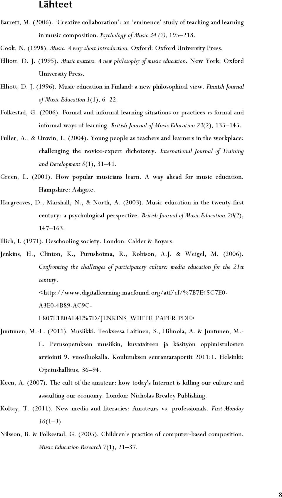 Music education in Finland: a new philosophical view. Finnish Journal of Music Education 1(1), 6 22. Folkestad, G. (2006).