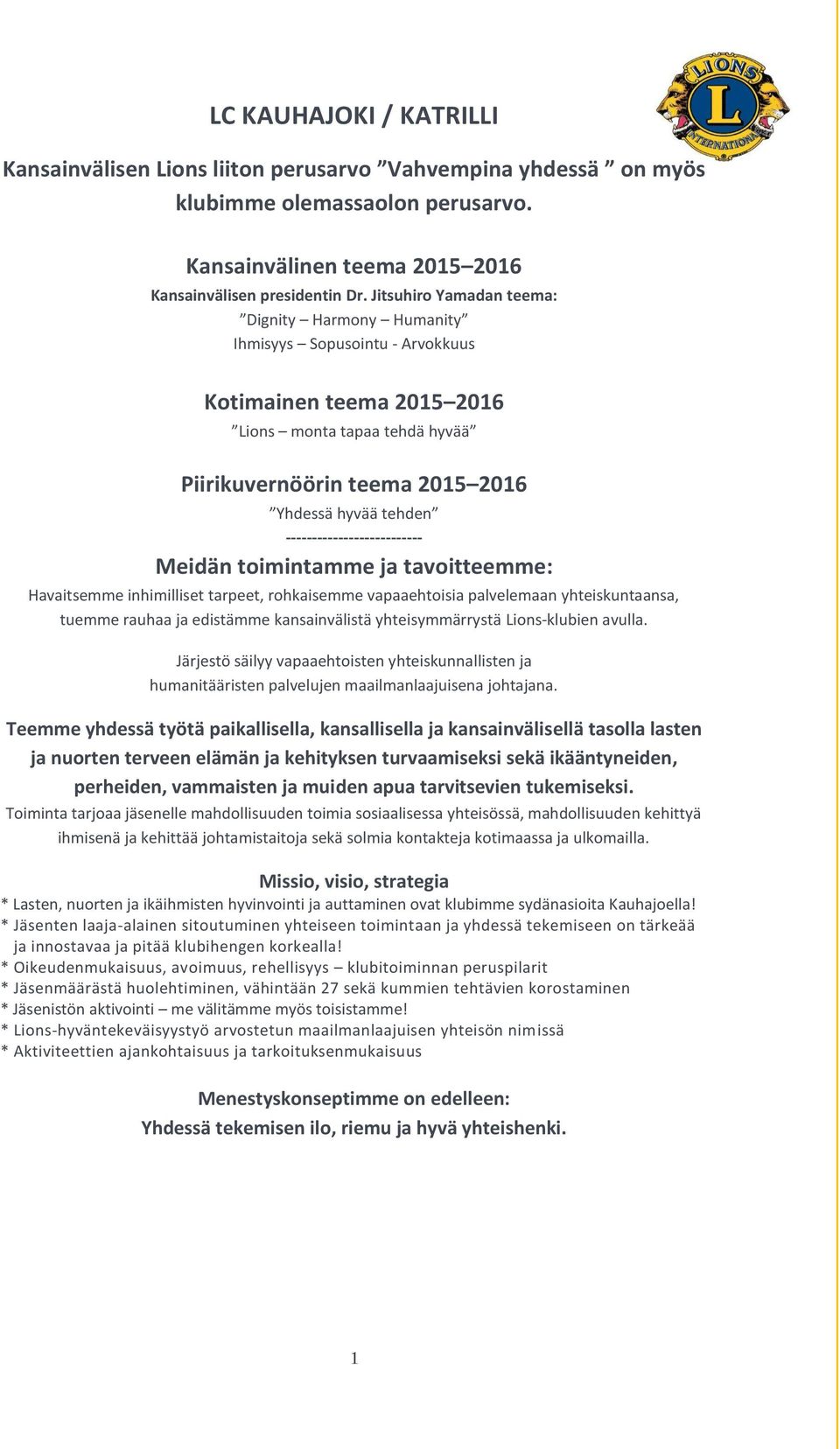 -------------------------- Meidän toimintamme ja tavoitteemme: Havaitsemme inhimilliset tarpeet, rohkaisemme vapaaehtoisia palvelemaan yhteiskuntaansa, tuemme rauhaa ja edistämme kansainvälistä