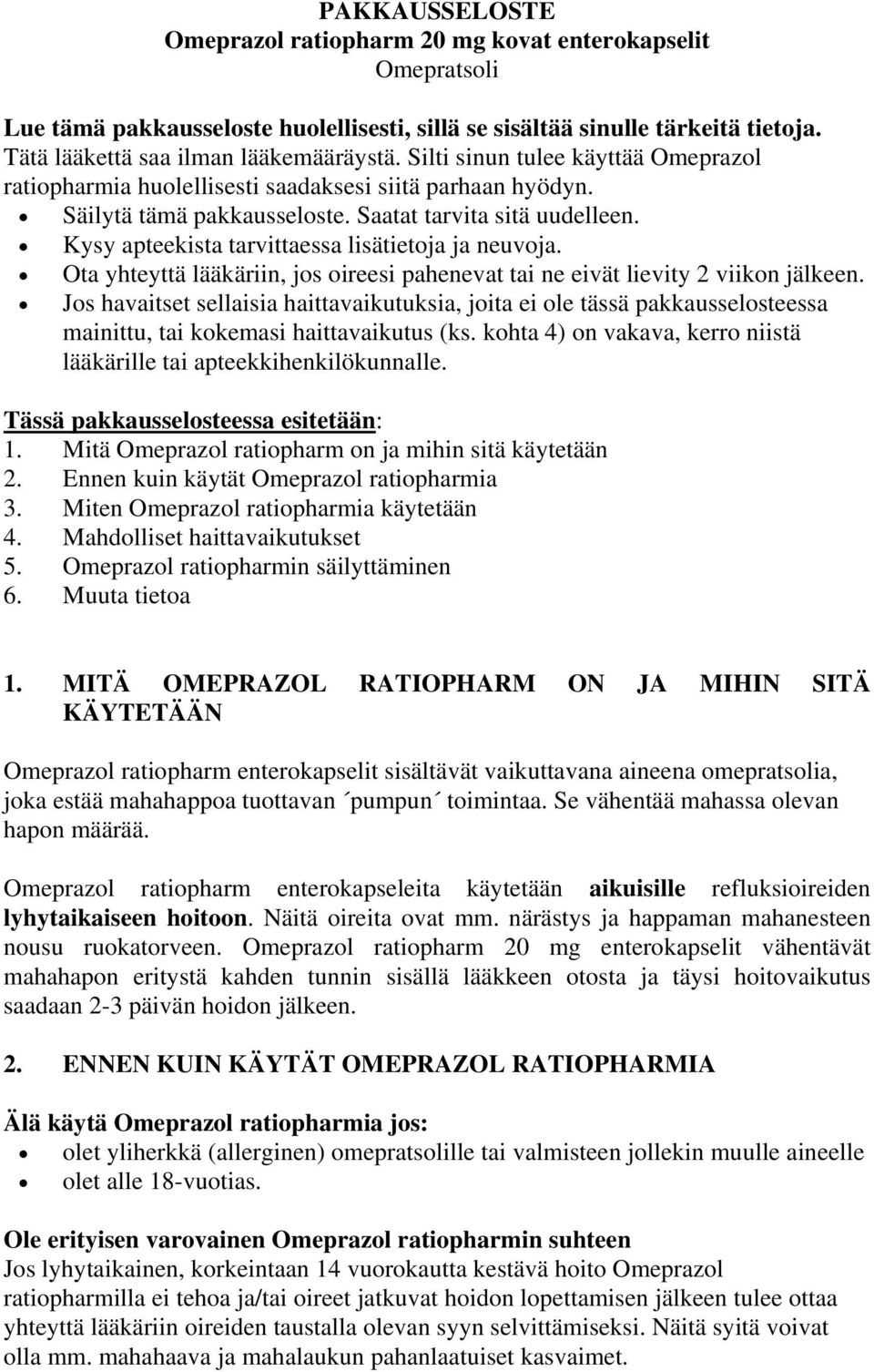 Kysy apteekista tarvittaessa lisätietoja ja neuvoja. Ota yhteyttä lääkäriin, jos oireesi pahenevat tai ne eivät lievity 2 viikon jälkeen.