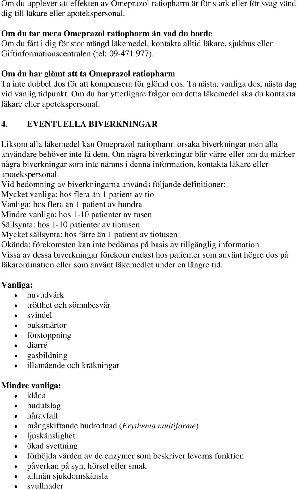 Om du har glömt att ta Omeprazol ratiopharm Ta inte dubbel dos för att kompensera för glömd dos. Ta nästa, vanliga dos, nästa dag vid vanlig tidpunkt.