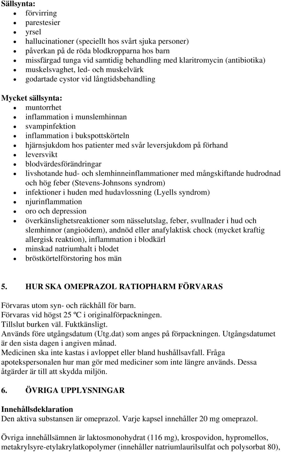 hjärnsjukdom hos patienter med svår leversjukdom på förhand leversvikt blodvärdesförändringar livshotande hud- och slemhinneinflammationer med mångskiftande hudrodnad och hög feber (Stevens-Johnsons