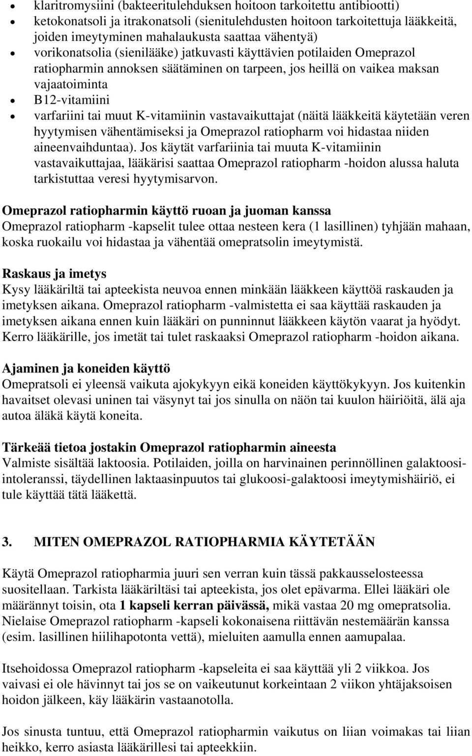 muut K-vitamiinin vastavaikuttajat (näitä lääkkeitä käytetään veren hyytymisen vähentämiseksi ja Omeprazol ratiopharm voi hidastaa niiden aineenvaihduntaa).