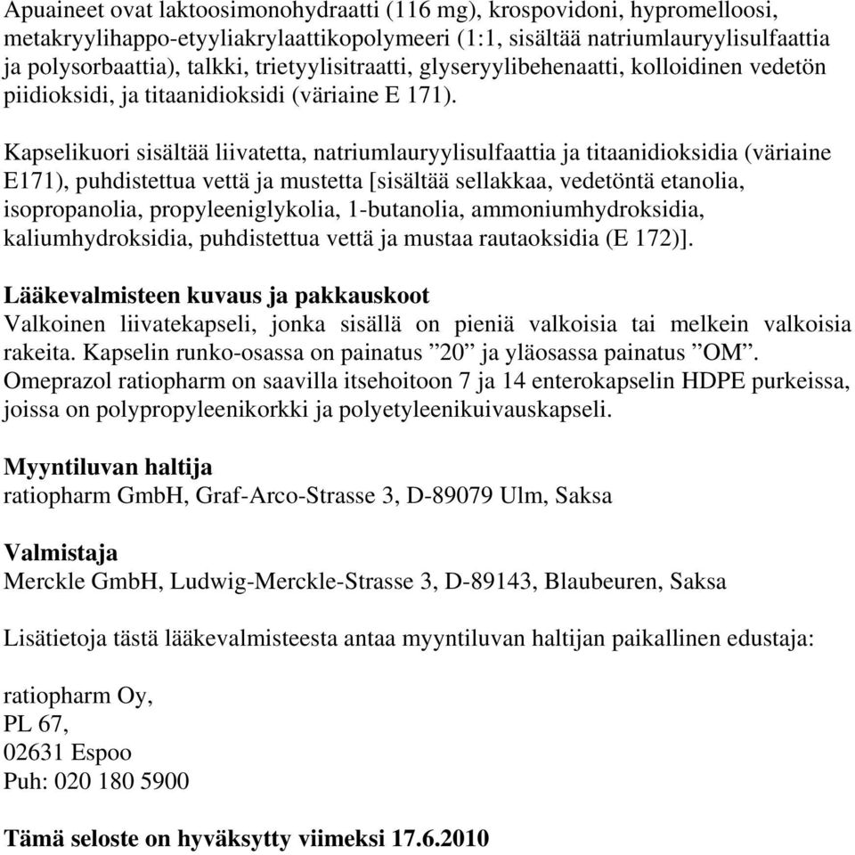 Kapselikuori sisältää liivatetta, natriumlauryylisulfaattia ja titaanidioksidia (väriaine E171), puhdistettua vettä ja mustetta [sisältää sellakkaa, vedetöntä etanolia, isopropanolia,