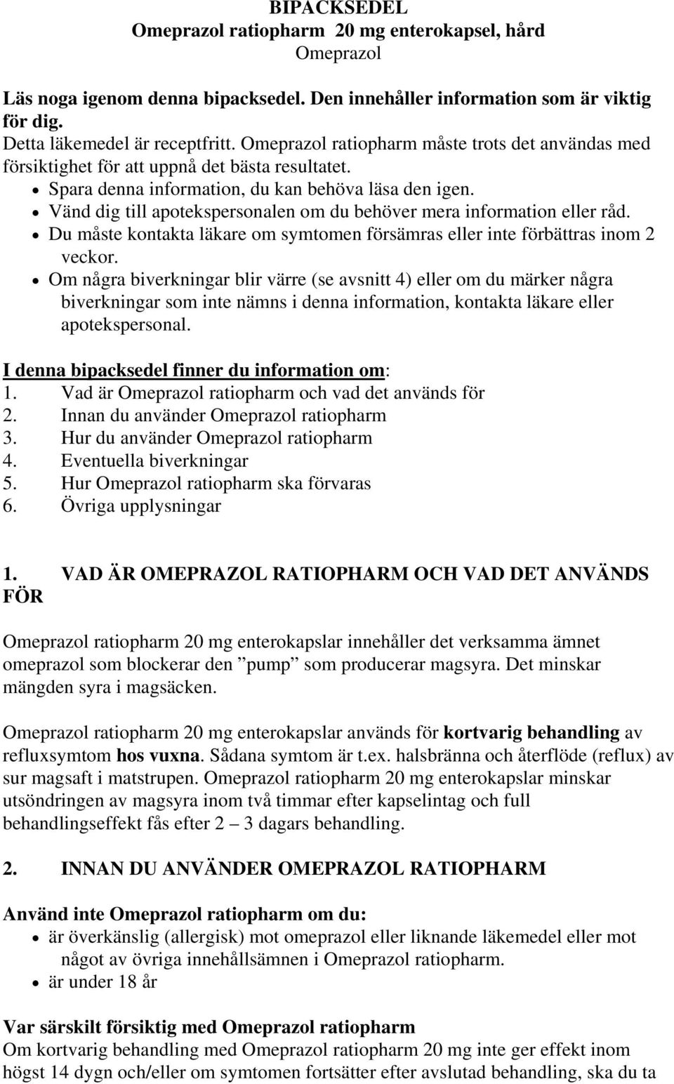 Vänd dig till apotekspersonalen om du behöver mera information eller råd. Du måste kontakta läkare om symtomen försämras eller inte förbättras inom 2 veckor.