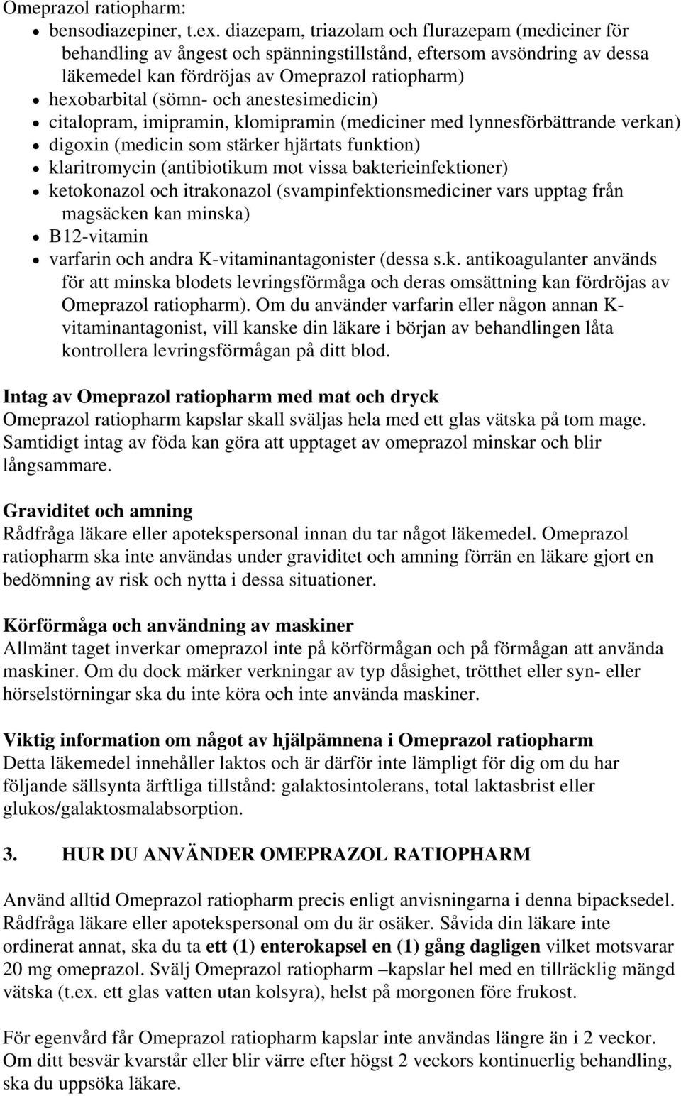 anestesimedicin) citalopram, imipramin, klomipramin (mediciner med lynnesförbättrande verkan) digoxin (medicin som stärker hjärtats funktion) klaritromycin (antibiotikum mot vissa