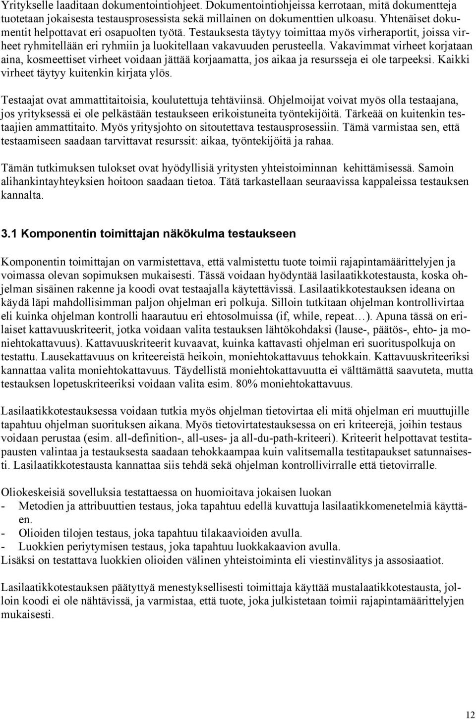 Vakavimmat virheet korjataan aina, kosmeettiset virheet voidaan jättää korjaamatta, jos aikaa ja resursseja ei ole tarpeeksi. Kaikki virheet täytyy kuitenkin kirjata ylös.
