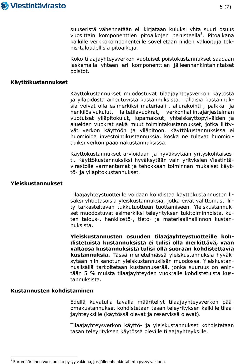 Koko tilaajayhteysverkon vuotuiset poistokustannukset saadaan laskemalla yhteen eri komponenttien jälleenhankintahintaiset poistot.