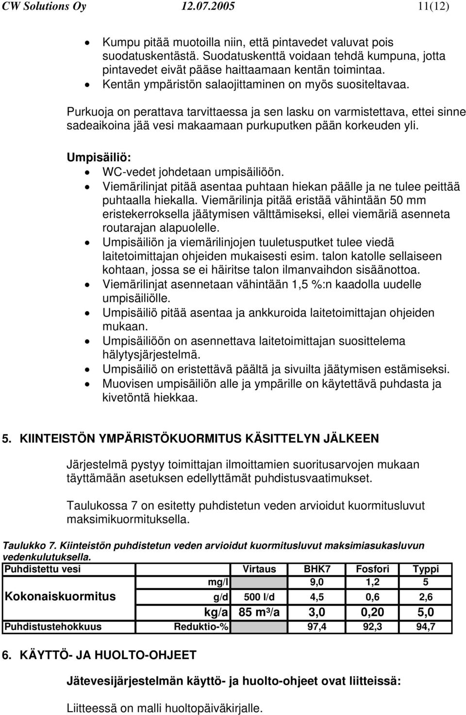 Purkuoja on perattava tarvittaessa ja sen lasku on varmistettava, ettei sinne sadeaikoina jää vesi makaamaan purkuputken pään korkeuden yli. Umpisäiliö: WC-vedet johdetaan umpisäiliöön.