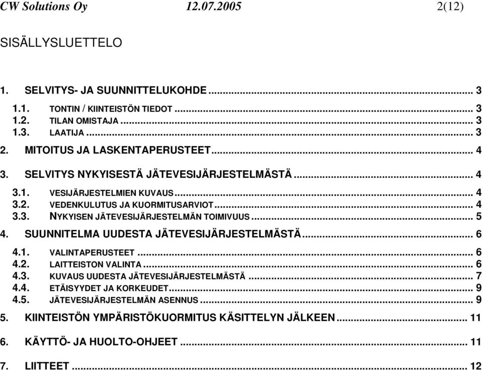 .. 5 4. SUUNNITELMA UUDESTA JÄTEVESIJÄRJESTELMÄSTÄ... 6 4.1. VALINTAPERUSTEET... 6 4.2. LAITTEISTON VALINTA... 6 4.3. KUVAUS UUDESTA JÄTEVESIJÄRJESTELMÄSTÄ... 7 4.4. ETÄISYYDET JA KORKEUDET.