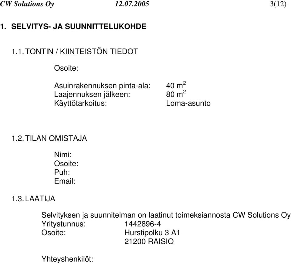 ) 1. SELVITYS- JA SUUNNITTELUKOHDE 1.1. TONTIN / KIINTEISTÖN TIEDOT Osoite: Asuinrakennuksen