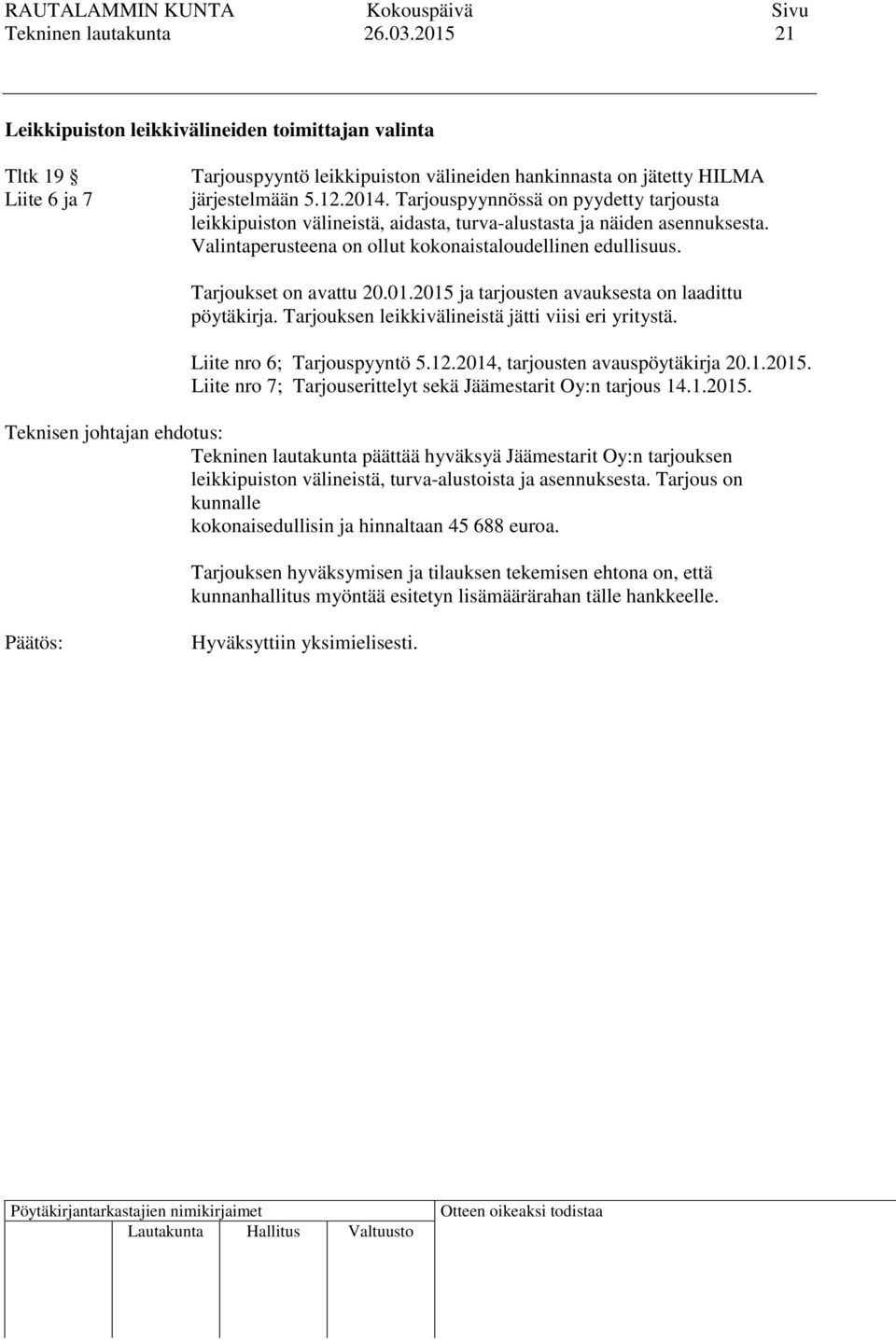 01.2015 ja tarjousten avauksesta on laadittu pöytäkirja. Tarjouksen leikkivälineistä jätti viisi eri yritystä. Liite nro 6; Tarjouspyyntö 5.12.2014, tarjousten avauspöytäkirja 20.1.2015. Liite nro 7; Tarjouserittelyt sekä Jäämestarit Oy:n tarjous 14.