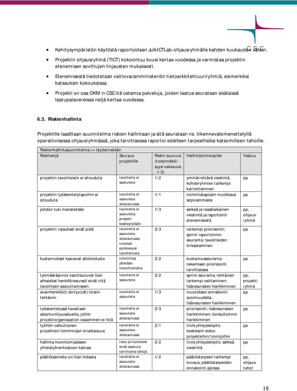 Etenemisestä tiedotetaan valtiovarainministeriön tietoarkkitehtuuriryhmiä, esimerkiksi katsauksin kokouksissa.