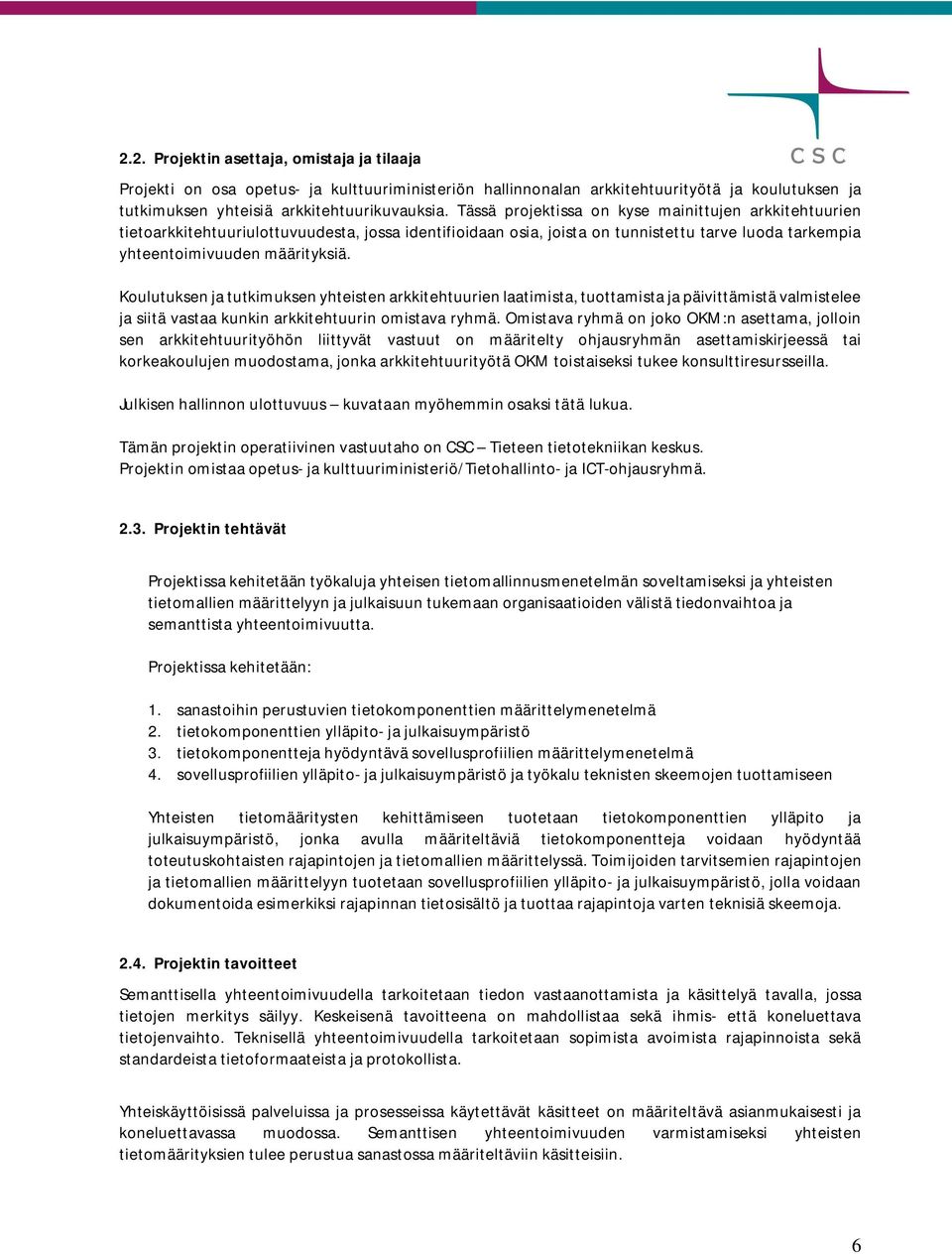 Koulutuksen ja tutkimuksen yhteisten arkkitehtuurien laatimista, tuottamista ja päivittämistä valmistelee ja siitä vastaa kunkin arkkitehtuurin omistava ryhmä.