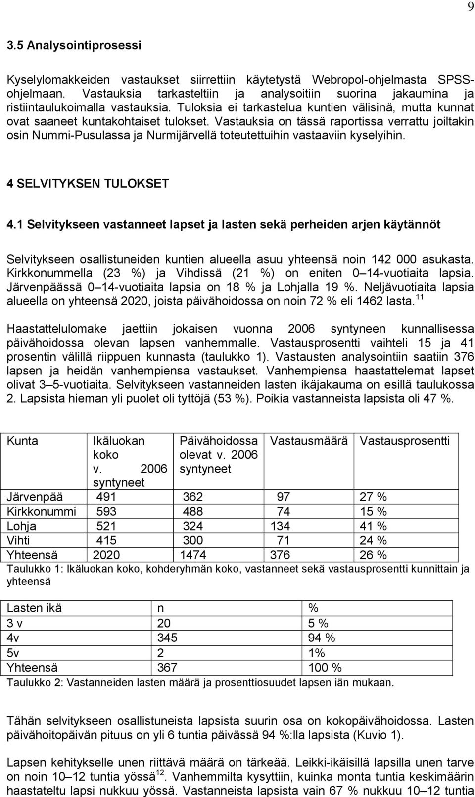 Vastauksia on tässä raportissa verrattu joiltakin osin Nummi-Pusulassa ja Nurmijärvellä toteutettuihin vastaaviin kyselyihin. 4 SELVITYKSEN TULOKSET 4.