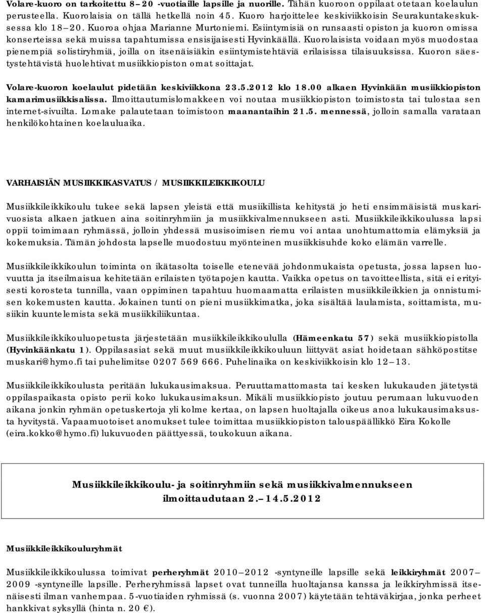 Esiintymisiä on runsaasti opiston ja kuoron omissa konserteissa sekä muissa tapahtumissa ensisijaisesti Hyvinkäällä.