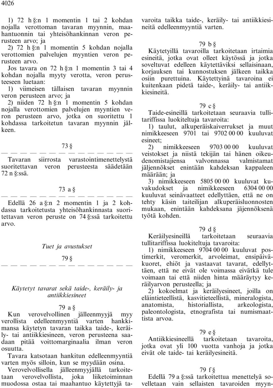 Jos tavara on 72 h :n 1 momentin 3 tai 4 kohdan nojalla myyty verotta, veron perusteeseen luetaan: 1) viimeisen tällaisen tavaran myynnin veron perusteen arvo; ja 2) niiden 72 h :n 1 momentin 5