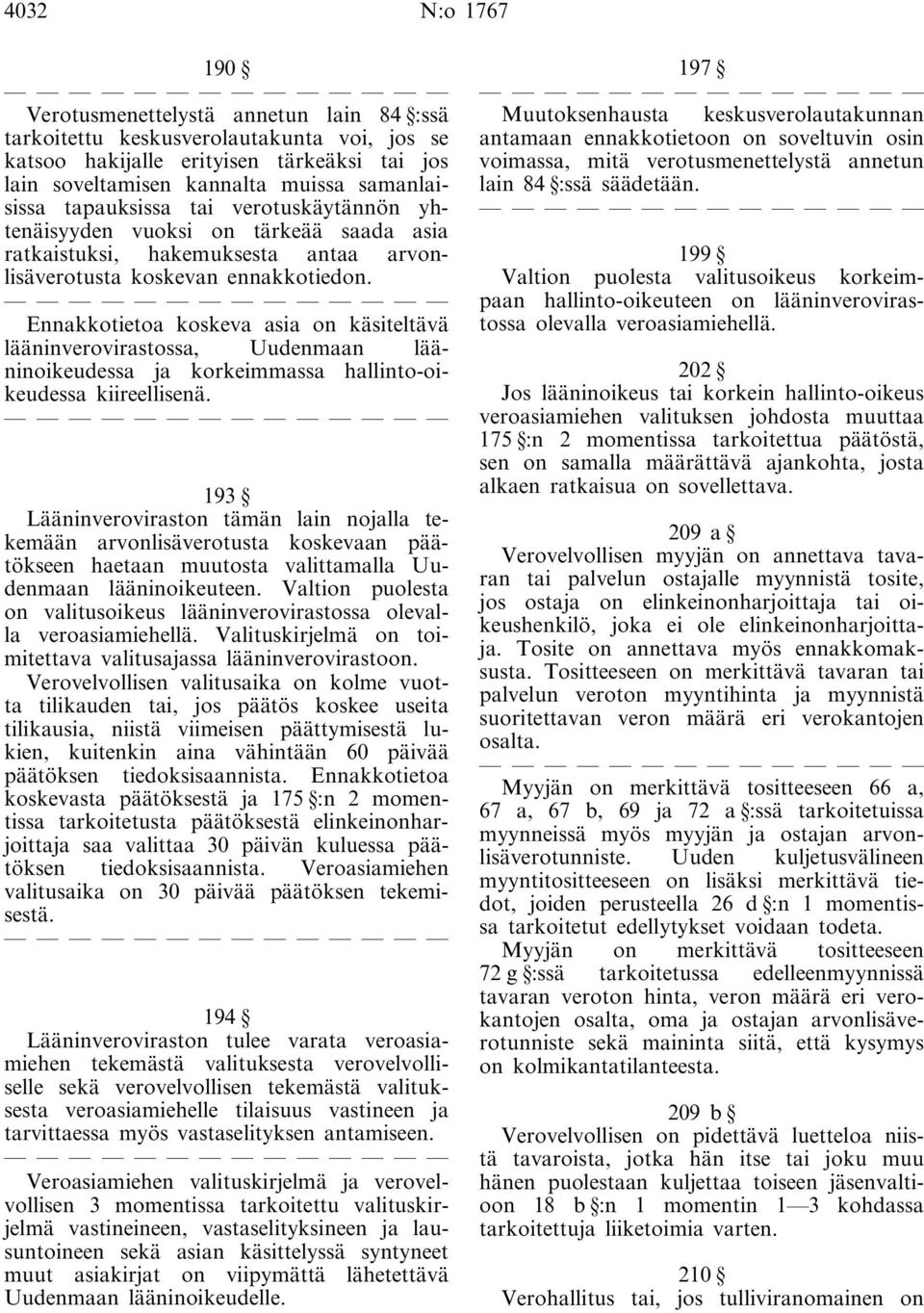 Ennakkotietoa koskeva asia on käsiteltävä lääninverovirastossa, Uudenmaan lääninoikeudessa ja korkeimmassa hallinto-oikeudessa kiireellisenä.