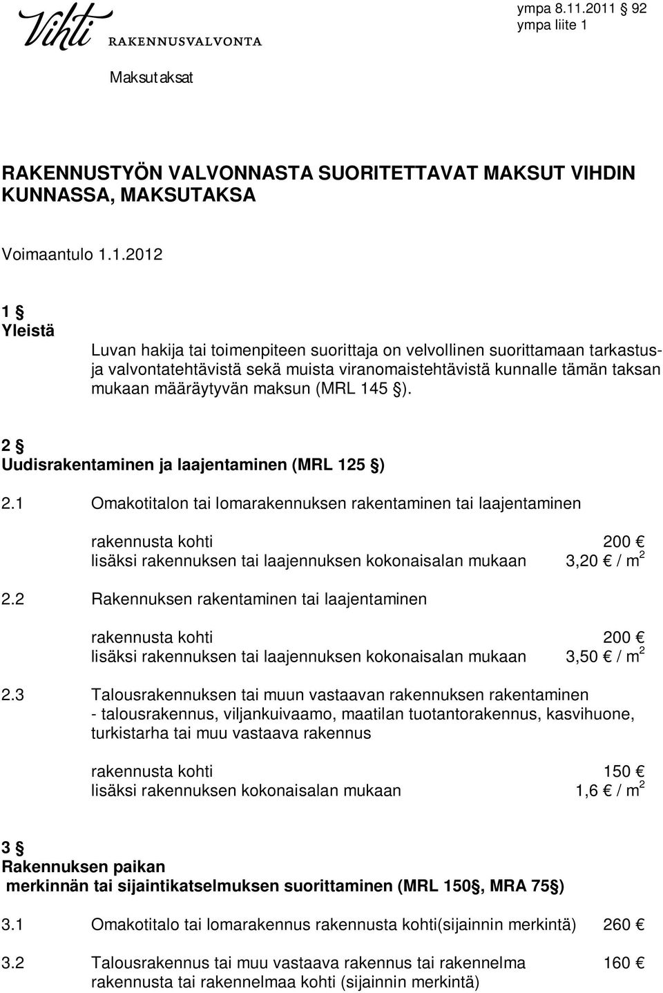 tarkastusja valvontatehtävistä sekä muista viranomaistehtävistä kunnalle tämän taksan mukaan määräytyvän maksun (MRL 145 ). 2 Uudisrakentaminen ja laajentaminen (MRL 125 ) 2.