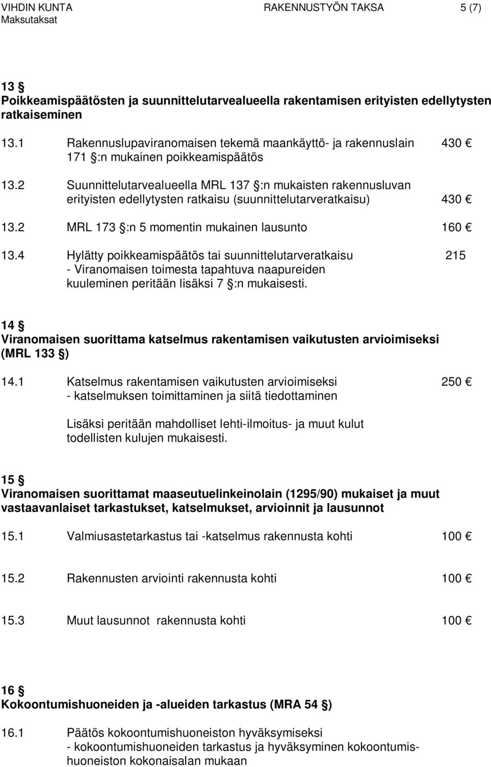 2 Suunnittelutarvealueella MRL 137 :n mukaisten rakennusluvan erityisten edellytysten ratkaisu (suunnittelutarveratkaisu) 430 13.2 MRL 173 :n 5 momentin mukainen lausunto 160 13.