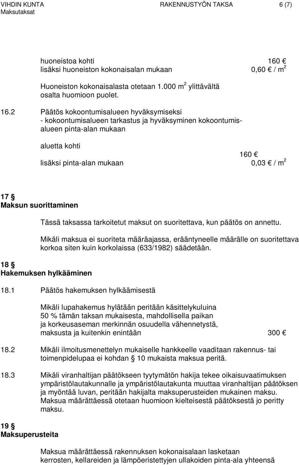 2 Päätös kokoontumisalueen hyväksymiseksi - kokoontumisalueen tarkastus ja hyväksyminen kokoontumisalueen pinta-alan mukaan aluetta kohti 160 lisäksi pinta-alan mukaan 0,03 / m 2 17 Maksun