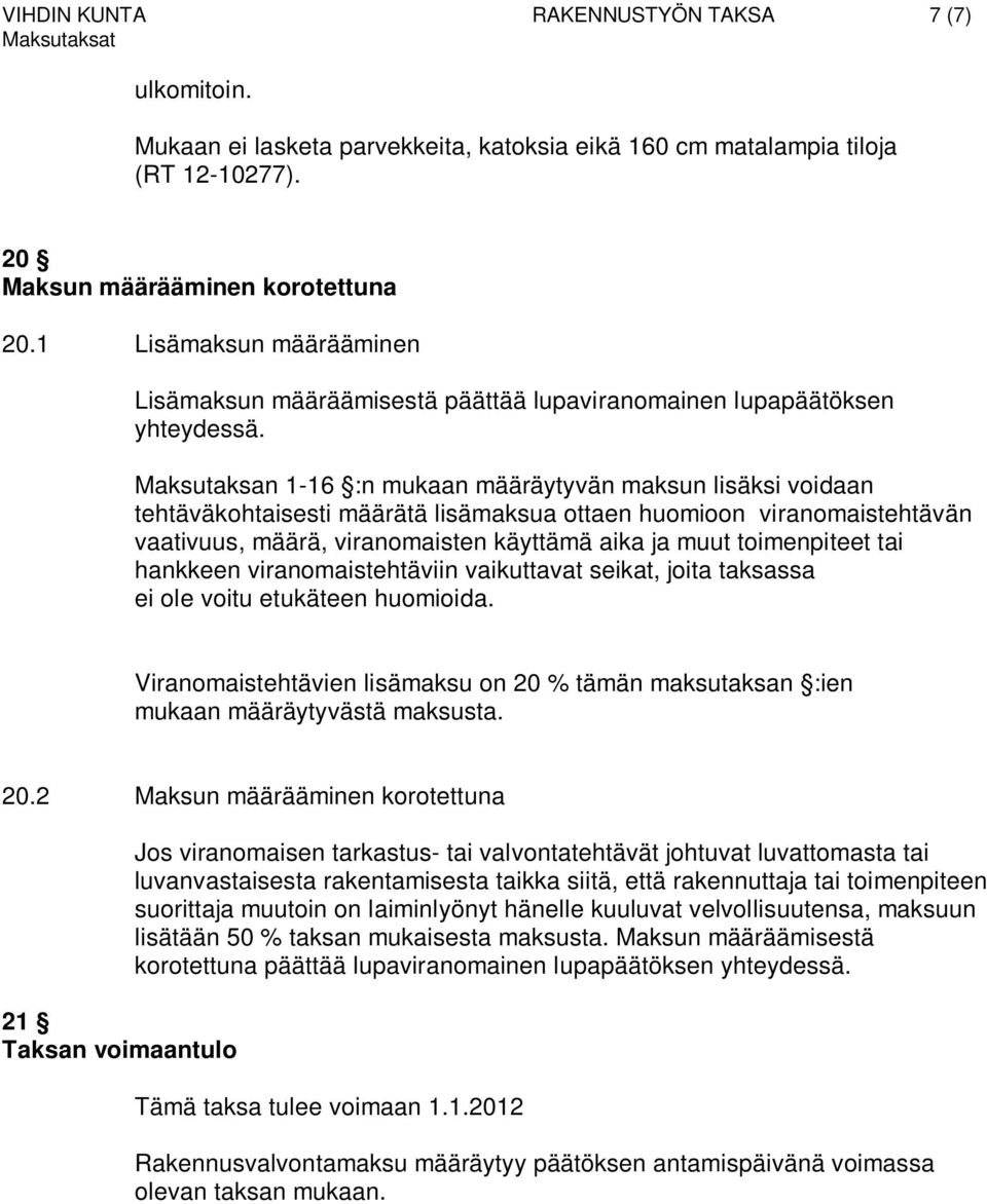 Maksutaksan 1-16 :n mukaan määräytyvän maksun lisäksi voidaan tehtäväkohtaisesti määrätä lisämaksua ottaen huomioon viranomaistehtävän vaativuus, määrä, viranomaisten käyttämä aika ja muut