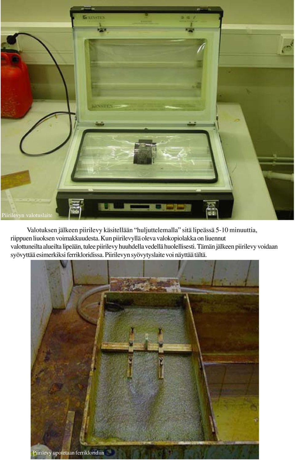 Kun piirilevyllä oleva valokopiolakka on liuennut valottuneilta alueilta lipeään, tulee piirilevy