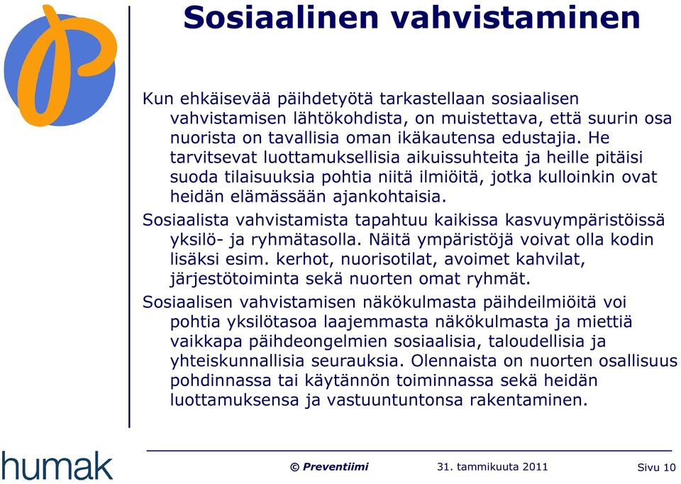 Sosiaalista vahvistamista tapahtuu kaikissa kasvuympäristöissä yksilö- ja ryhmätasolla. Näitä ympäristöjä voivat olla kodin lisäksi esim.