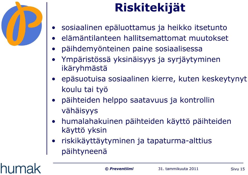 sosiaalinen kierre, kuten keskeytynyt koulu tai työ päihteiden helppo saatavuus ja kontrollin vähäisyys