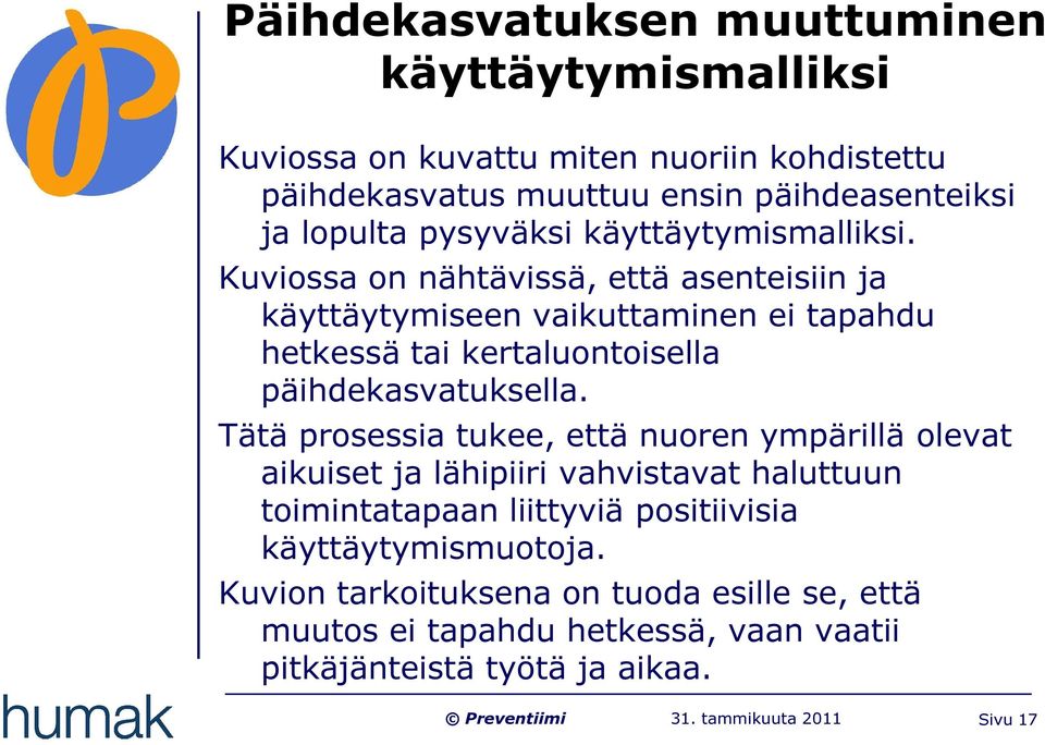 Kuviossa on nähtävissä, että asenteisiin ja käyttäytymiseen vaikuttaminen ei tapahdu hetkessä tai kertaluontoisella päihdekasvatuksella.