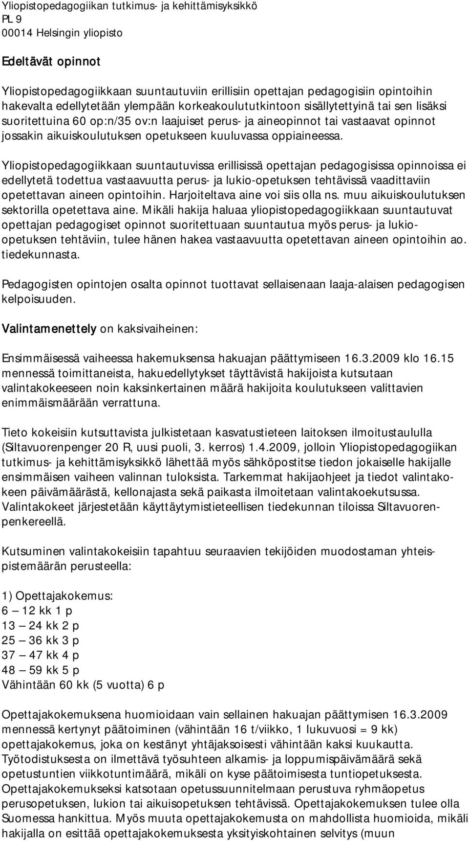 Yliopistopedagogiikkaan suuntautuvissa erillisissä opettajan pedagogisissa opinnoissa ei edellytetä todettua vastaavuutta perus- ja lukio-opetuksen tehtävissä vaadittaviin opetettavan aineen