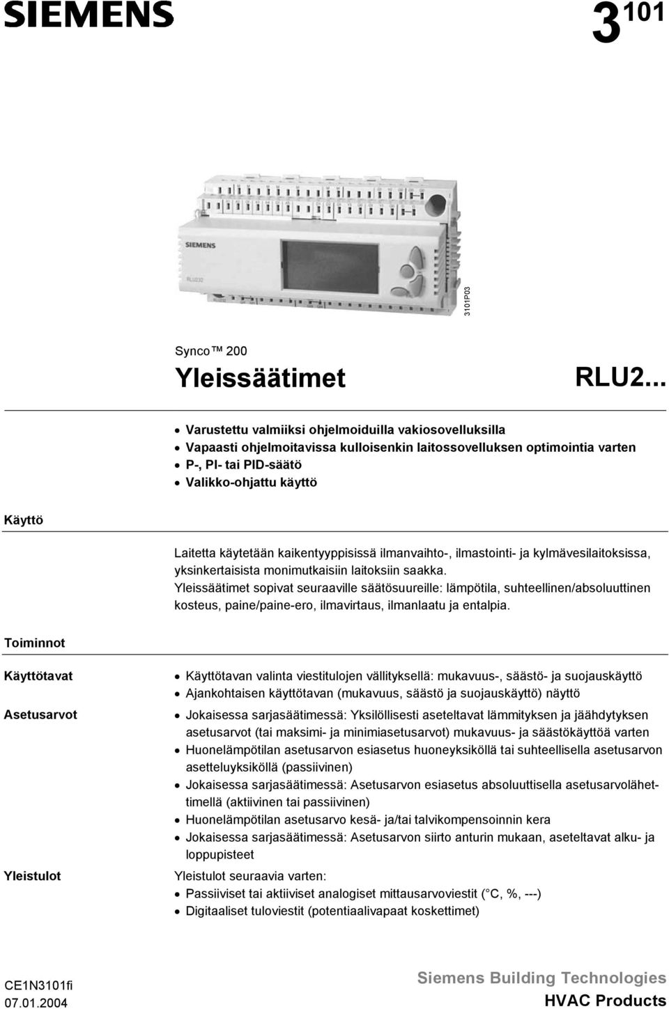 käytetään kaikentyyppisissä ilmanvaihto-, ilmastointi- ja kylmävesilaitoksissa, yksinkertaisista monimutkaisiin laitoksiin saakka.