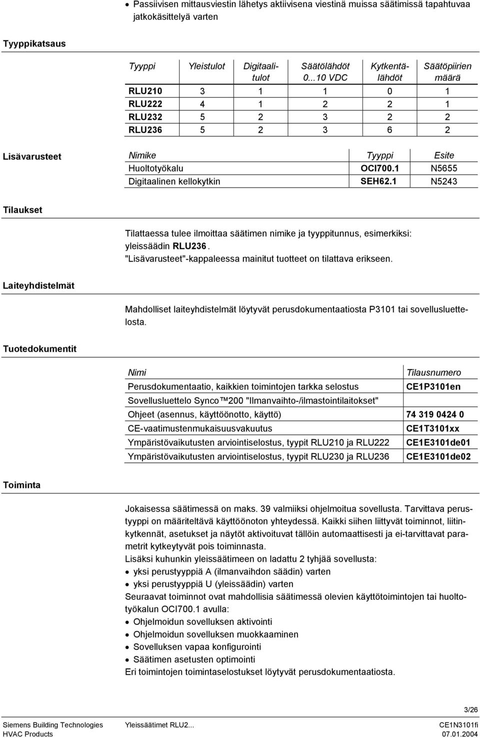 N5243 ilaukset ilattaessa tulee ilmoittaa säätimen nimike ja tyyppitunnus, esimerkiksi: yleissäädin RLU236. "Lisävarusteet"-kappaleessa mainitut tuotteet on tilattava erikseen.