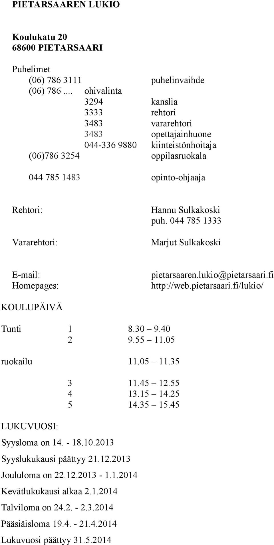 Hannu Sulkakoski puh. 044 785 1333 Marjut Sulkakoski E-mail: Homepages: pietarsaaren.lukio@pietarsaari.fi http://web.pietarsaari.fi/lukio/ KOULUPÄIVÄ Tunti 1 8.30 9.40 2 9.55 11.