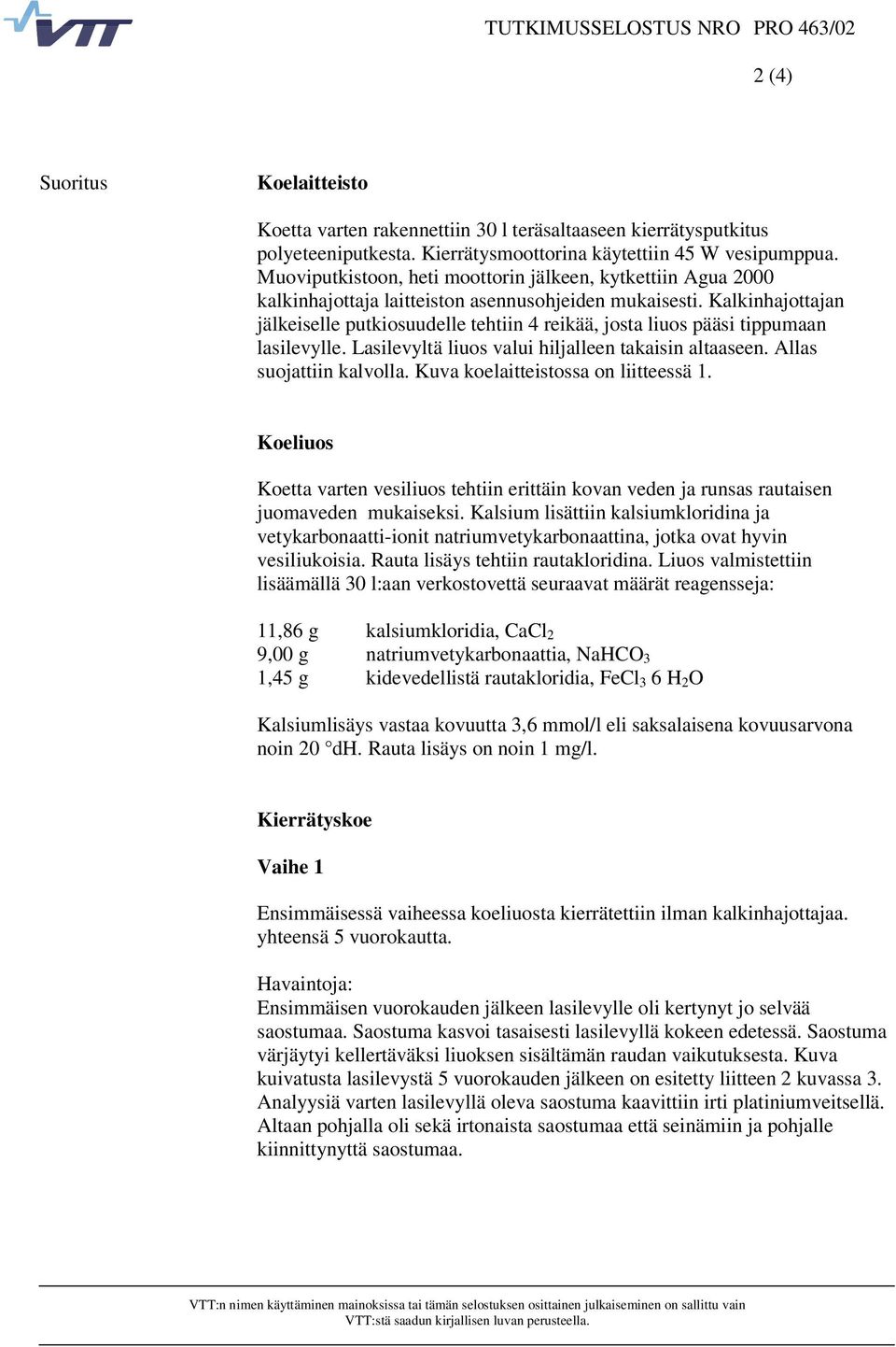 Kalkinhajottajan jälkeiselle putkiosuudelle tehtiin 4 reikää, josta liuos pääsi tippumaan lasilevylle. Lasilevyltä liuos valui hiljalleen takaisin altaaseen. Allas suojattiin kalvolla.